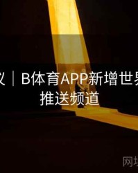 优化建议｜B体育APP新增世界杯比分推送频道