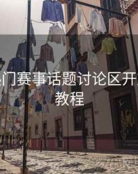 B体育热门赛事话题讨论区开放 - 使用教程