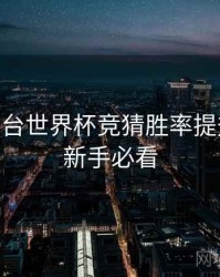B体育平台世界杯竞猜胜率提升攻略 - 新手必看