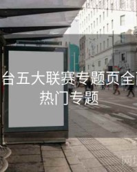 B体育平台五大联赛专题页全面升级 - 热门专题