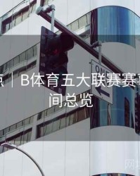 赛事亮点｜B体育五大联赛赛事直播时间总览