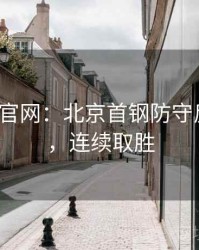 MK体育官网：北京首钢防守反击犀利，连续取胜