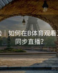 观赛体验｜如何在B体育观看五大联赛同步直播？