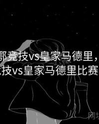 毕尔巴鄂竞技vs皇家马德里，毕尔巴鄂竞技vs皇家马德里比赛前瞻