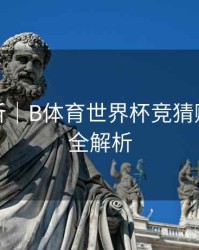 趋势分析｜B体育世界杯竞猜赔率变化全解析