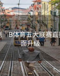 对战预测｜B体育五大联赛直播画质全面升级