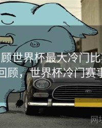 B体育回顾世界杯最大冷门比赛 - 热度回顾，世界杯冷门赛事