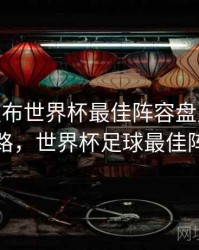 B体育发布世界杯最佳阵容盘点 - 冠军之路，世界杯足球最佳阵容