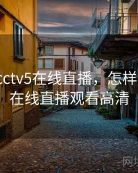 怎样看cctv5在线直播，怎样看cctv5在线直播观看高清