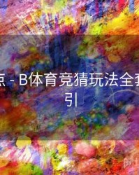 更新亮点 - B体育竞猜玩法全套操作指引