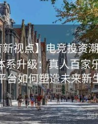 【B体育新视点】电竞投资潮流下的体育投注体系升级：真人百家乐、Pg电子平台如何塑造未来新生态