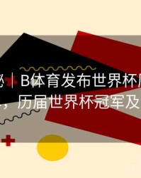 冷门揭秘｜B体育发布世界杯历届冠军全名单，历届世界杯冠军及举办地