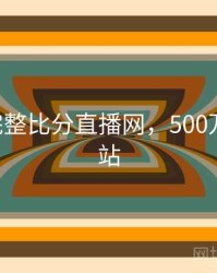 500万完整比分直播网，500万比分网站