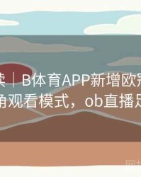 趋势解读｜B体育APP新增欧冠比赛多视角观看模式，ob直播足球