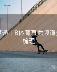 新功能速递｜B体育直播频道分类全面梳理