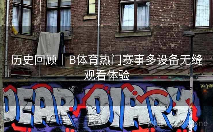 历史回顾｜B体育热门赛事多设备无缝观看体验
