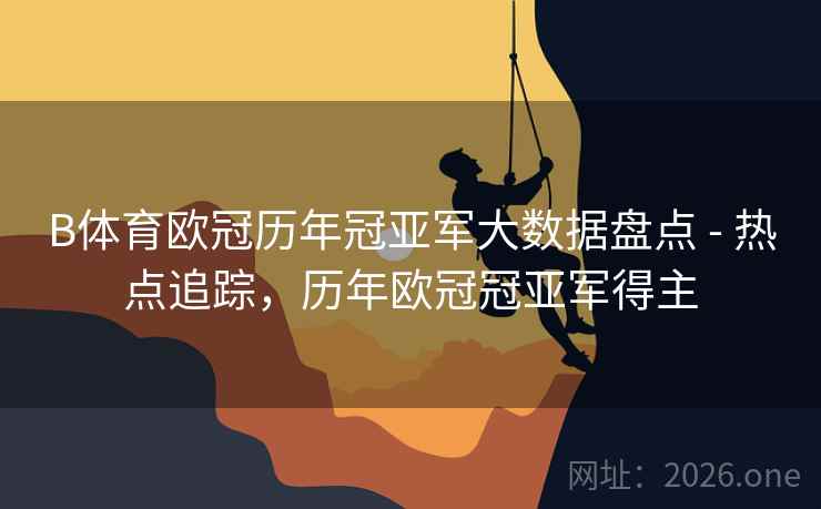 B体育欧冠历年冠亚军大数据盘点 - 热点追踪，历年欧冠冠亚军得主