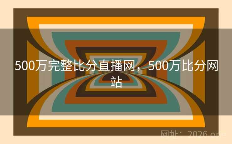 500万完整比分直播网，500万比分网站