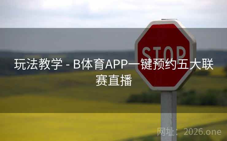 玩法教学 - B体育APP一键预约五大联赛直播