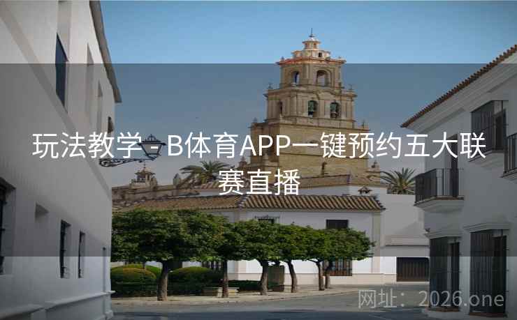 玩法教学 - B体育APP一键预约五大联赛直播