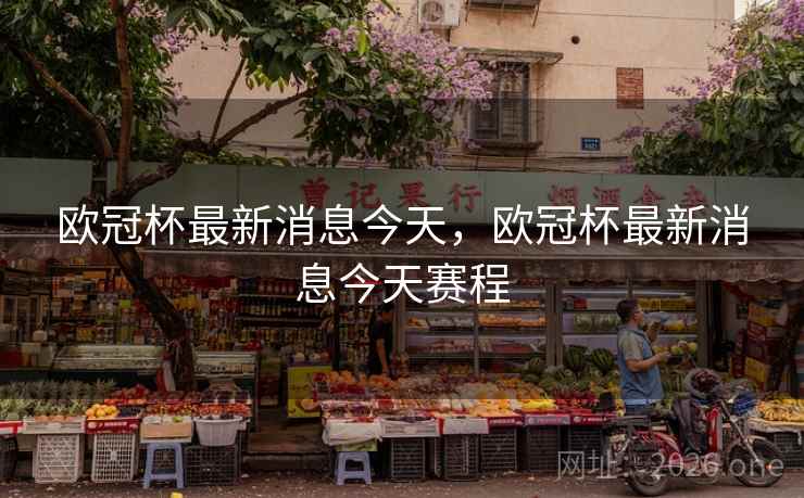 欧冠杯最新消息今天，欧冠杯最新消息今天赛程