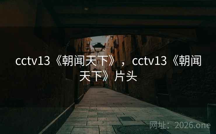 cctv13《朝闻天下》，cctv13《朝闻天下》片头