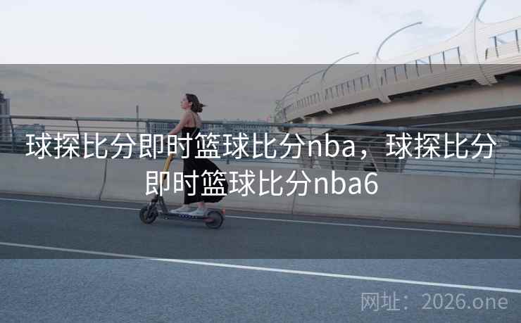 球探比分即时篮球比分nba，球探比分即时篮球比分nba6