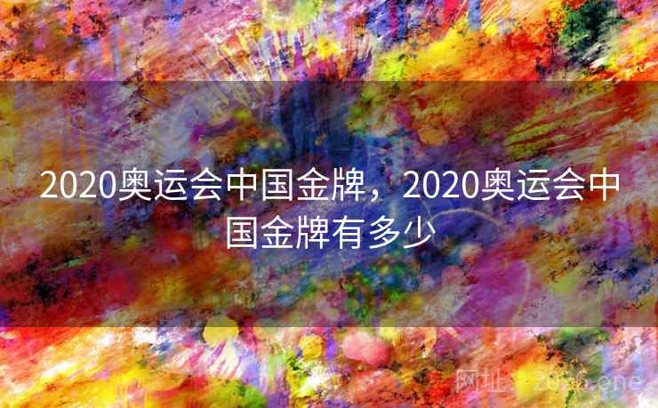 2020奥运会中国金牌，2020奥运会中国金牌有多少