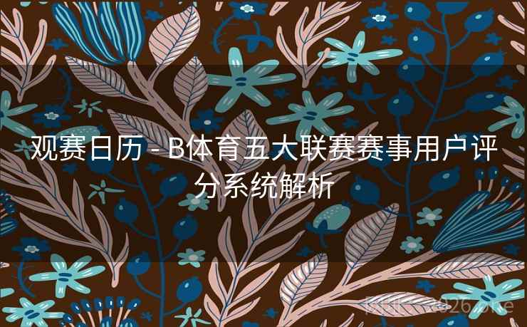 观赛日历 - B体育五大联赛赛事用户评分系统解析