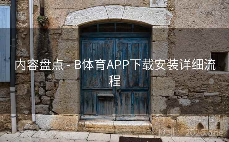 内容盘点 - B体育APP下载安装详细流程