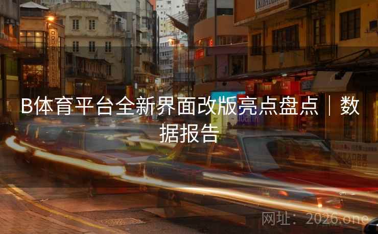 B体育平台全新界面改版亮点盘点｜数据报告