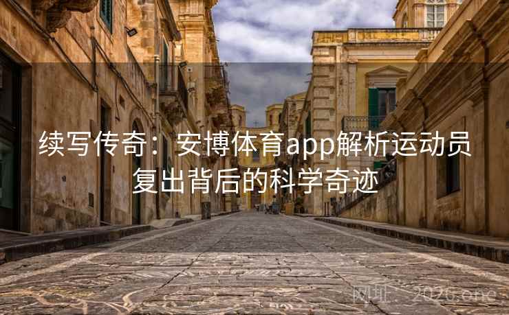 续写传奇：安博体育app解析运动员复出背后的科学奇迹