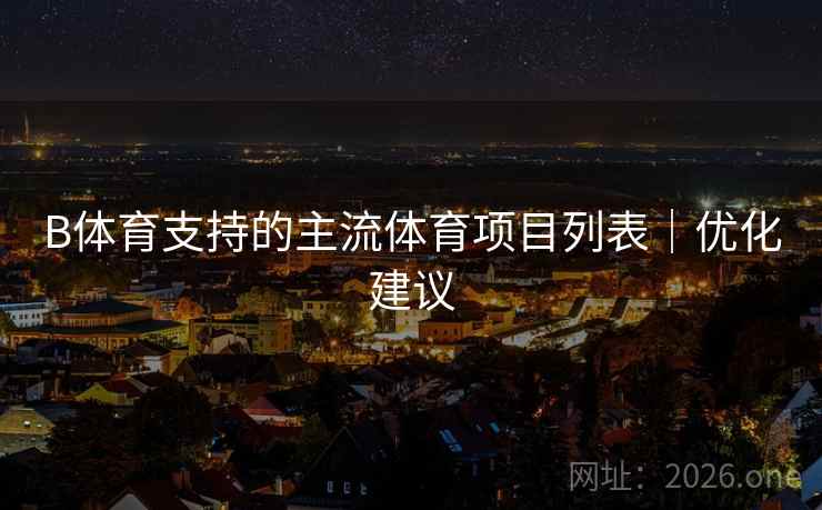 B体育支持的主流体育项目列表｜优化建议