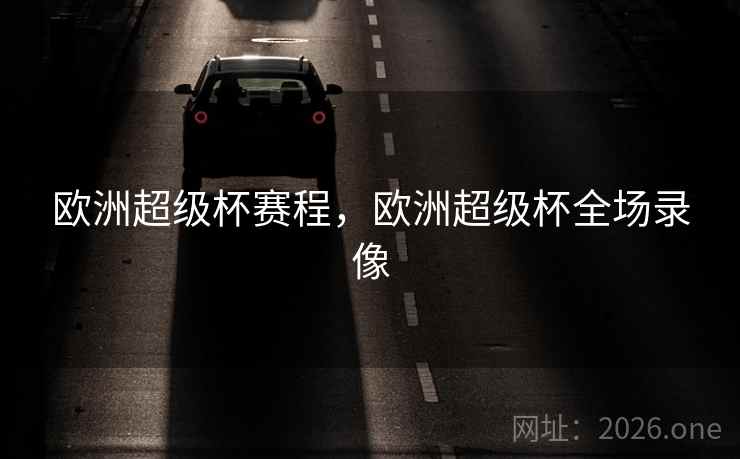 欧洲超级杯赛程，欧洲超级杯全场录像