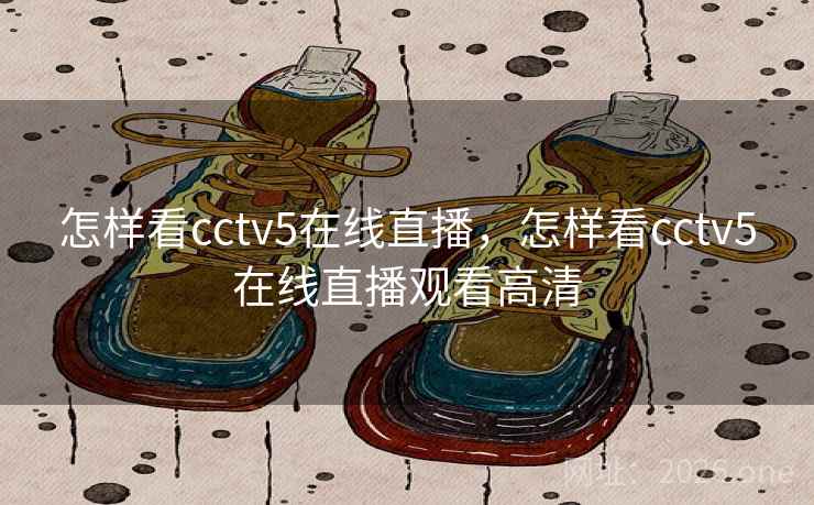怎样看cctv5在线直播，怎样看cctv5在线直播观看高清