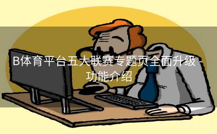 B体育平台五大联赛专题页全面升级 - 功能介绍