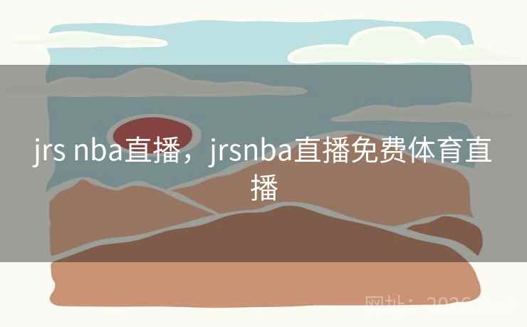 jrs nba直播，jrsnba直播免费体育直播