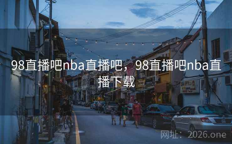 98直播吧nba直播吧，98直播吧nba直播下载