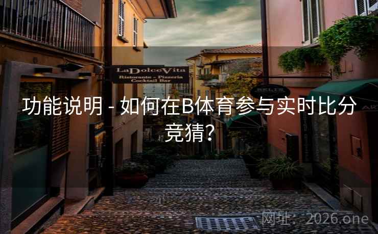 功能说明 - 如何在B体育参与实时比分竞猜？