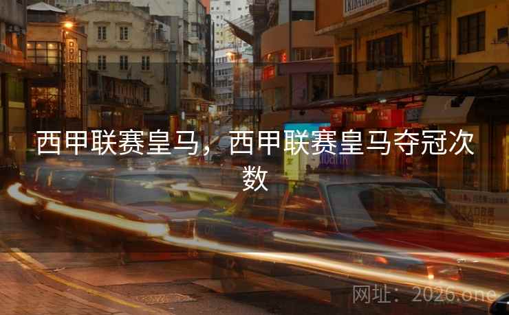 西甲联赛皇马，西甲联赛皇马夺冠次数