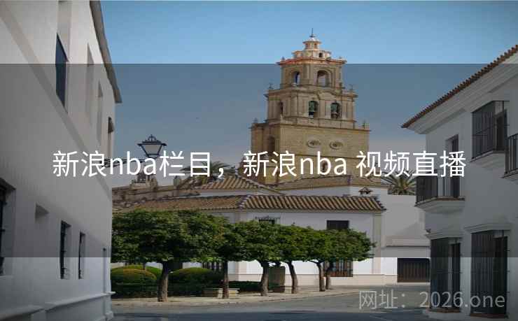 新浪nba栏目，新浪nba 视频直播