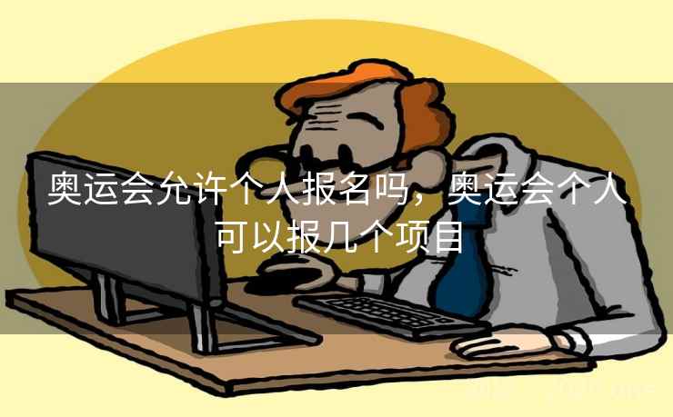 奥运会允许个人报名吗，奥运会个人可以报几个项目