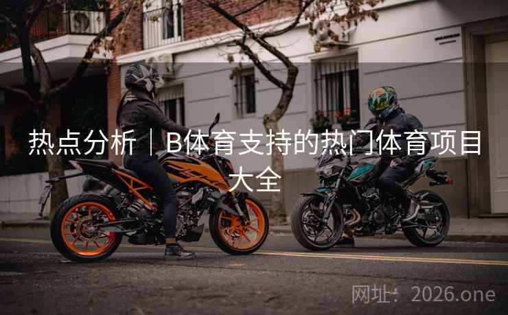 热点分析｜B体育支持的热门体育项目大全