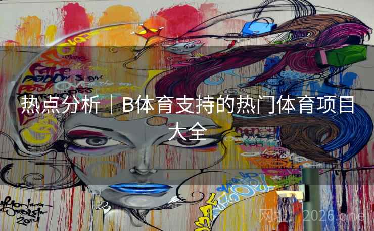 热点分析｜B体育支持的热门体育项目大全