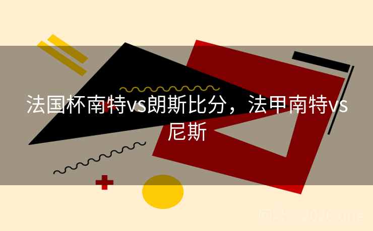 法国杯南特vs朗斯比分，法甲南特vs尼斯