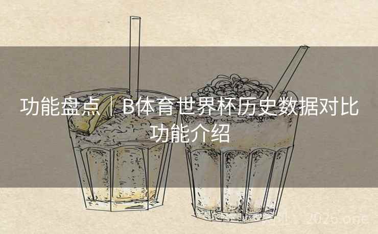 功能盘点｜B体育世界杯历史数据对比功能介绍