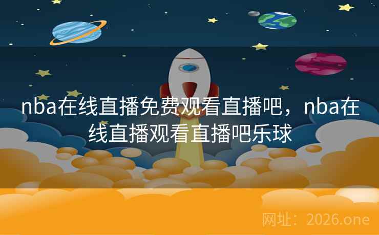 nba在线直播免费观看直播吧，nba在线直播观看直播吧乐球