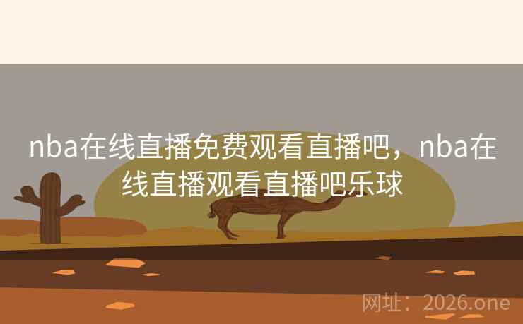 nba在线直播免费观看直播吧，nba在线直播观看直播吧乐球