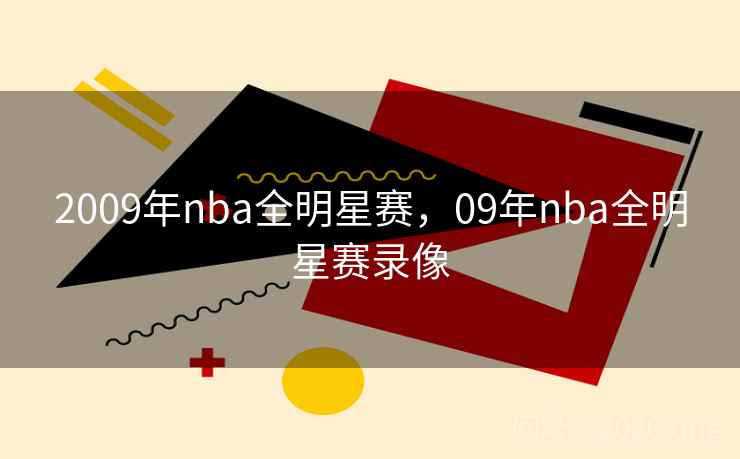 2009年nba全明星赛，09年nba全明星赛录像
