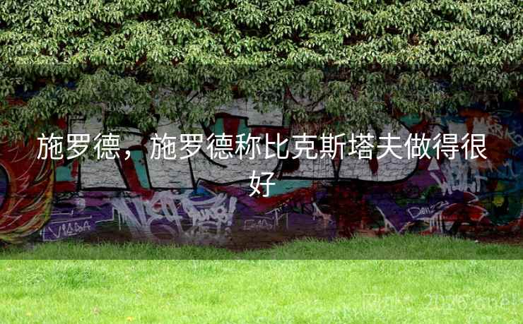 施罗德，施罗德称比克斯塔夫做得很好